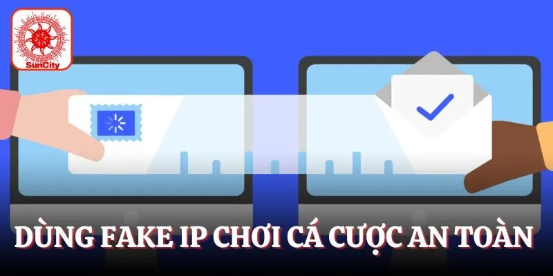 Dùng fake IP chơi cá cược an toàn 