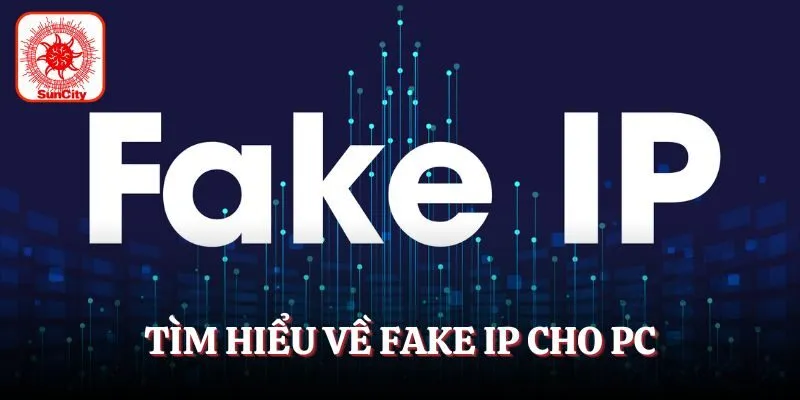 Tìm hiểu về fake IP cho PC