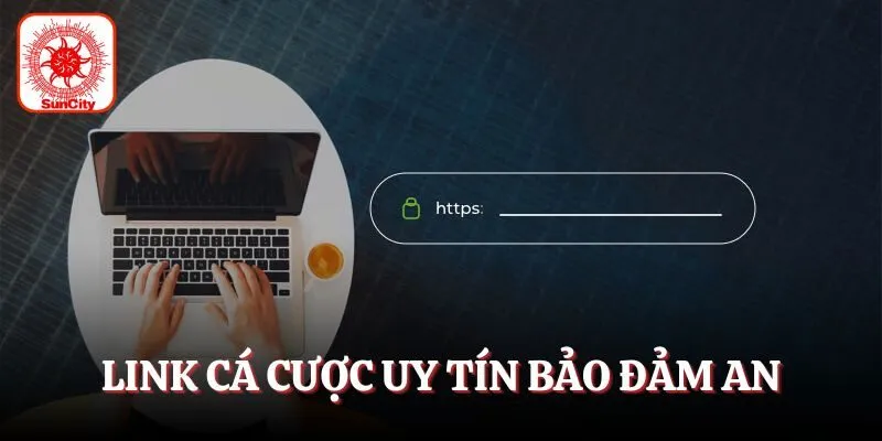 Sử dụng link liên kết cá cược uy tín để bảo đảm an toàn