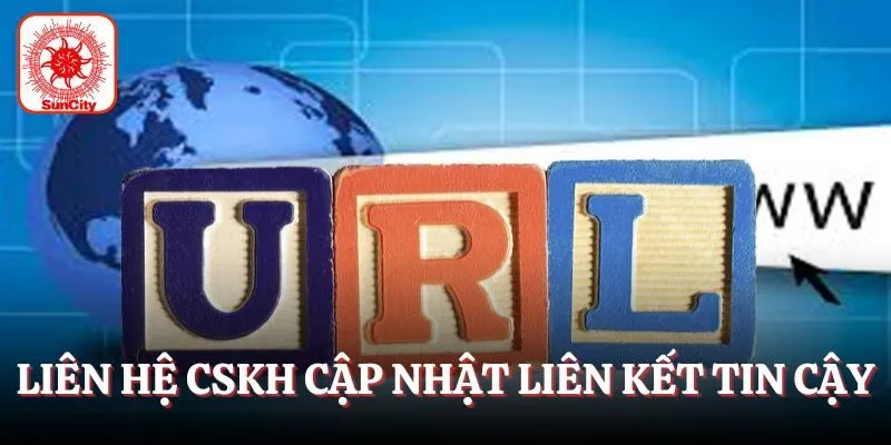 Liên hệ CSKH nhà cái để cập nhật liên kết tin cậy 