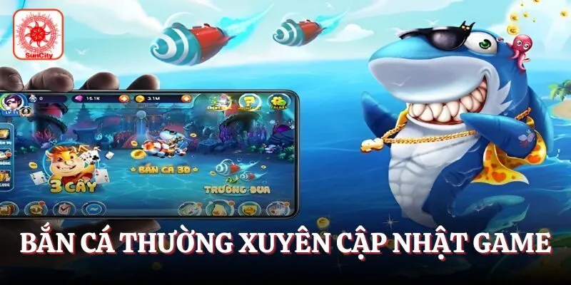 Bắn cá đổi thưởng được nhà cái thường xuyên cập nhật