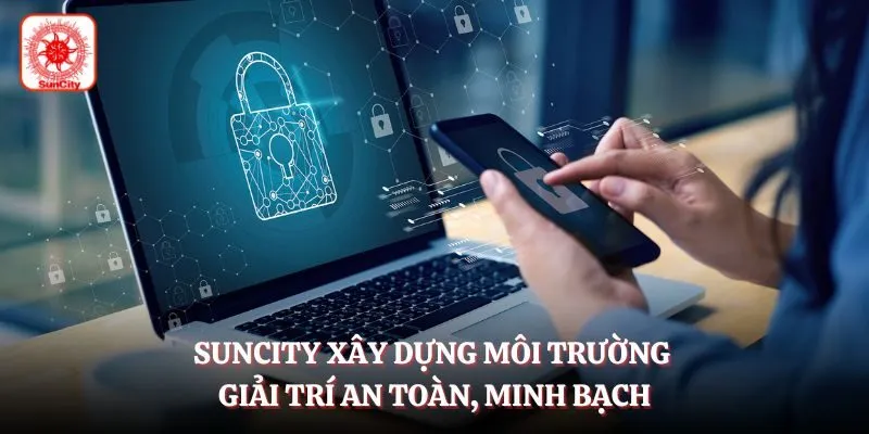 Suncity xây dựng môi trường giải trí an toàn, minh bạch