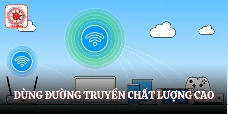 Dùng đường truyền chất lượng cao