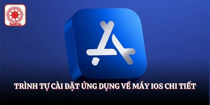 Trình tự cài đặt ứng dụng về máy iOS chi tiết